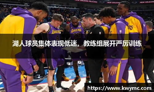 湖人球员集体表现低迷，教练组展开严厉训练