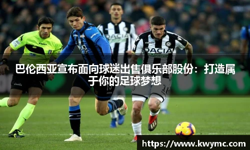 巴伦西亚宣布面向球迷出售俱乐部股份：打造属于你的足球梦想