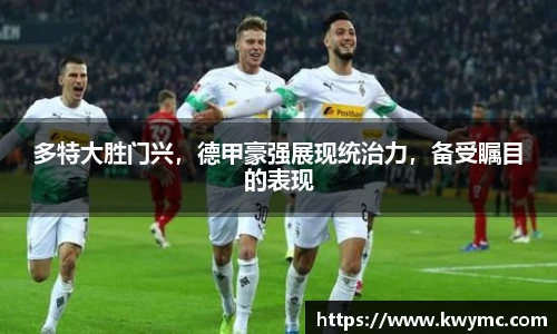 多特大胜门兴，德甲豪强展现统治力，备受瞩目的表现