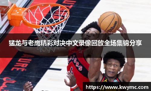 猛龙与老鹰精彩对决中文录像回放全场集锦分享
